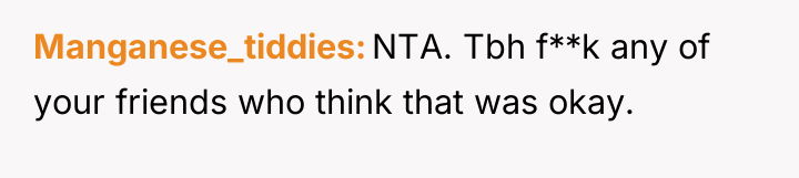 Manganese_tiddies NTA. Tbh f**k any of your friends who think...