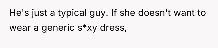 He's just a typical guy. If she doesn't want to...