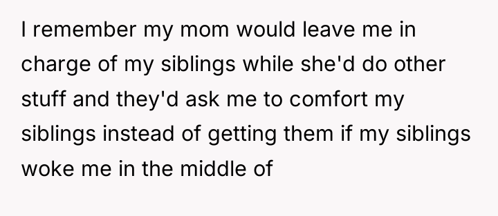 I remember my mom would leave me in charge of...