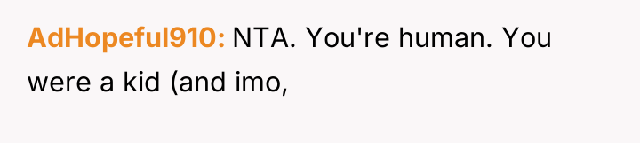 AdHopeful910 NTA. You're human. You were a kid (and imo,