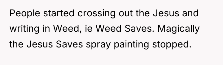 People started crossing out the Jesus and writing in Weed,...