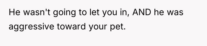 He wasn't going to let you in, AND he was...