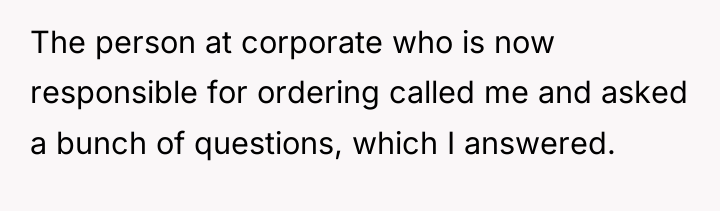 The person at corporate who is now responsible for ordering...