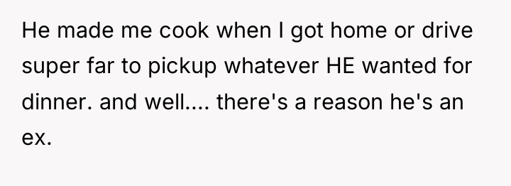He made me cook when I got home or drive...