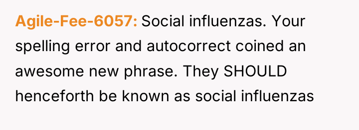 Agile-Fee-6057 Social influenzas. Your spelling error and autocorrect coined an...
