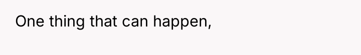 One thing that can happen,
