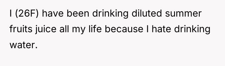 I (26F) have been drinking diluted summer fruits juice all...