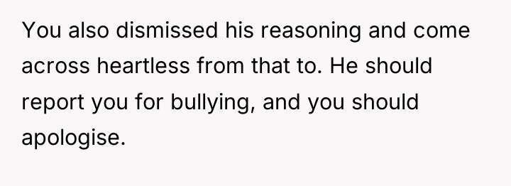You also dismissed his reasoning and come across heartless from...