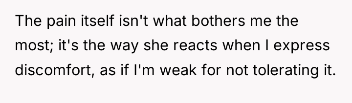 The pain itself isn't what bothers me the most; it's...