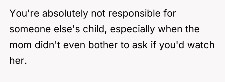 You're absolutely not responsible for someone else's child, especially when...