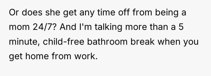 Or does she get any time off from being a...