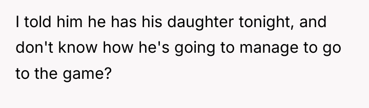 I told him he has his daughter tonight, and don't...