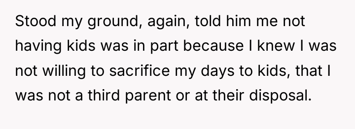 Stood my ground, again, told him me not having kids...