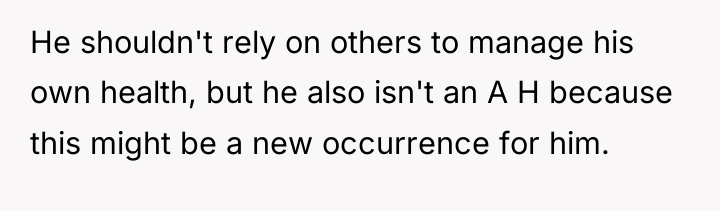 He shouldn't rely on others to manage his own health,...