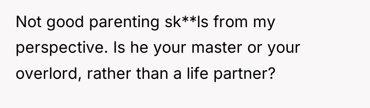 Not good parenting sk**ls from my perspective. Is he your...