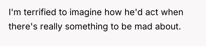 I'm terrified to imagine how he'd act when there's really...