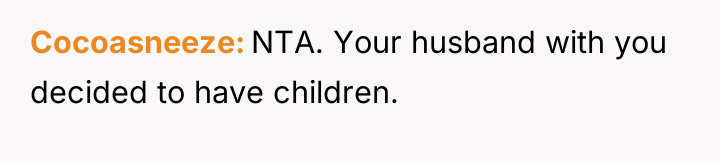 Cocoasneeze NTA. Your husband with you decided to have children.