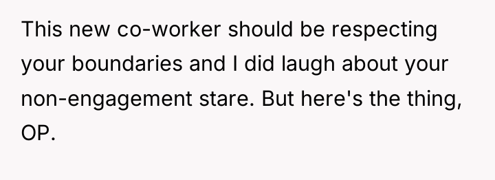 This new co-worker should be respecting your boundaries and I...