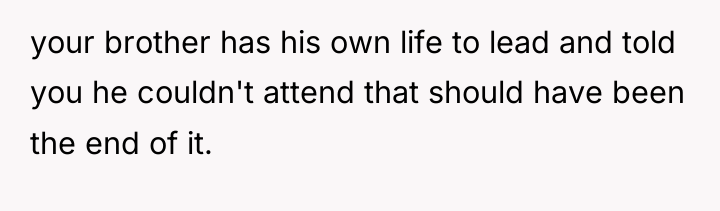 your brother has his own life to lead and told...
