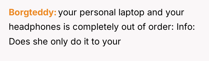 Borgteddy your personal laptop and your headphones is completely out...