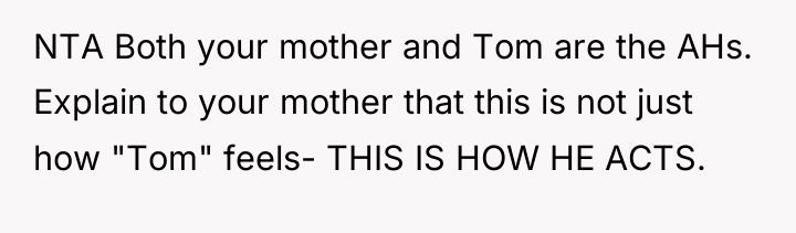 NTA Both your mother and Tom are the AHs. Explain...