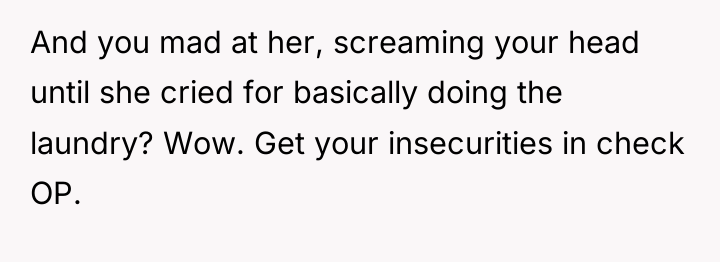 And you mad at her, screaming your head until she...