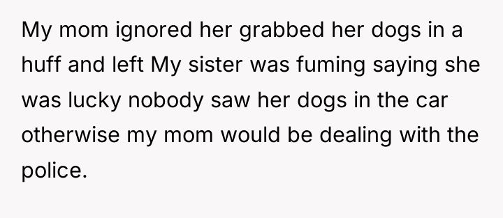 My mom ignored her grabbed her dogs in a huff...