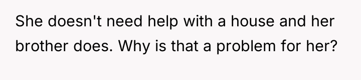 She doesn't need help with a house and her brother...