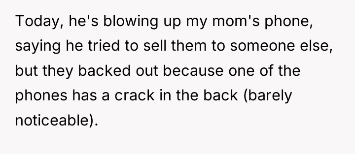 Today, he's blowing up my mom's phone, saying he tried...