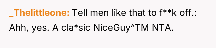 _Thelittleone Tell men like that to f**k off.: Ahh, yes....