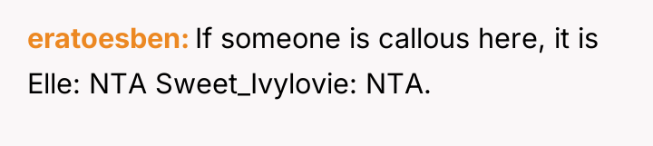 eratoesben If someone is callous here, it is Elle: NTA...