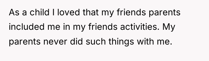 As a child I loved that my friends parents included...