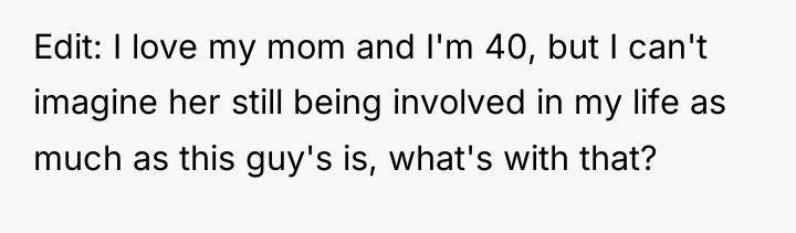 Edit: I love my mom and I'm 40, but I...