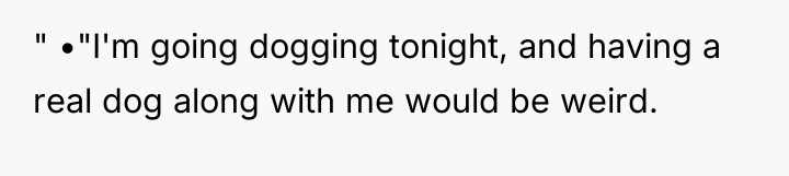 " •"I'm going dogging tonight, and having a real dog...
