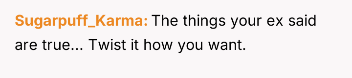 Sugarpuff_Karma The things your ex said are true... Twist it...