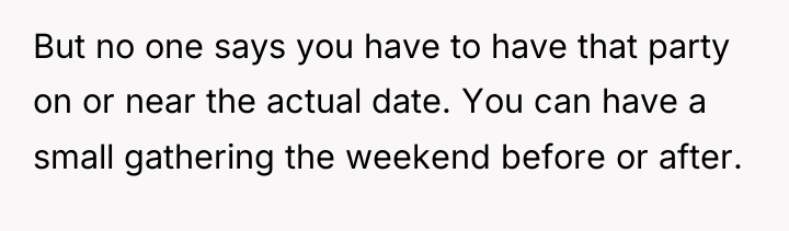 But no one says you have to have that party...
