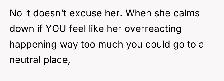 No it doesn't excuse her. When she calms down if...