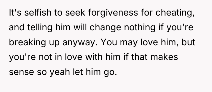 It's selfish to seek forgiveness for cheating, and telling him...