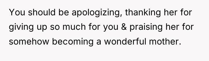 You should be apologizing, thanking her for giving up so...