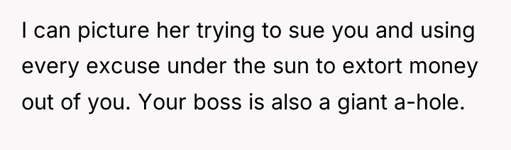 I can picture her trying to sue you and using...
