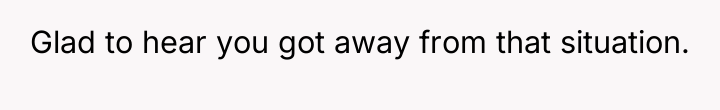 Glad to hear you got away from that situation.