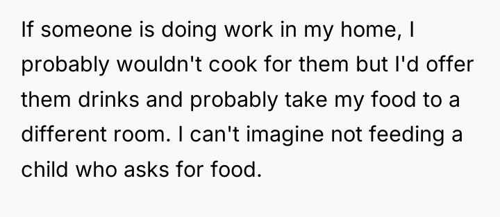 If someone is doing work in my home, I probably...