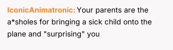IconicAnimatronic Your parents are the a*sholes for bringing a sick...