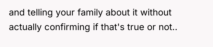 and telling your family about it without actually confirming if...