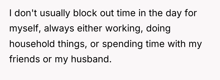I don't usually block out time in the day for...