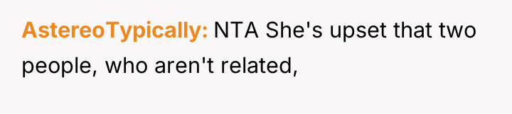 AstereoTypically NTA She's upset that two people, who aren't related,