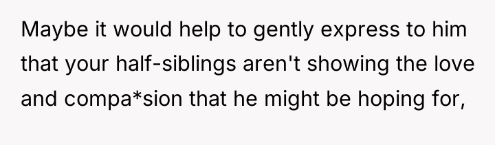 Maybe it would help to gently express to him that...