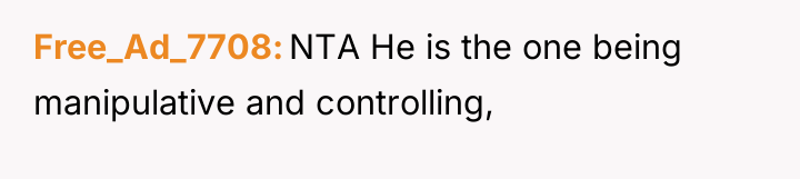 Free_Ad_7708 NTA He is the one being manipulative and controlling,
