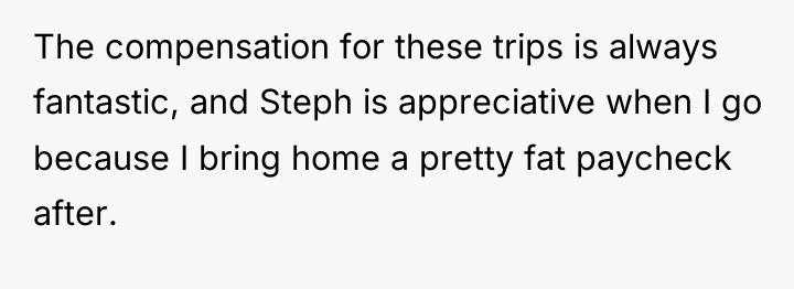 The compensation for these trips is always fantastic, and Steph...