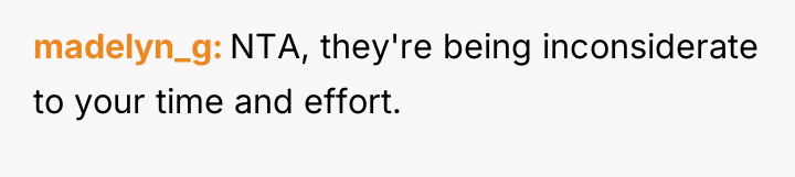 madelyn_g NTA, they're being inconsiderate to your time and effort.